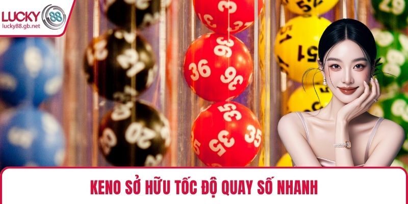 Keno sở hữu tốc độ quay số nhanh