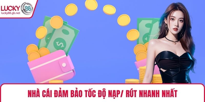 Nhà cái đảm bảo tốc độ nạp/ rút nhanh nhất