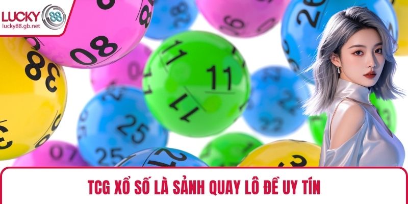 TCG Xổ Số là sảnh quay lô đề uy tín