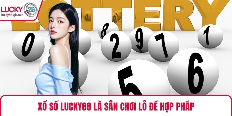 Xổ Số Lucky88 là sân chơi lô đề hợp pháp